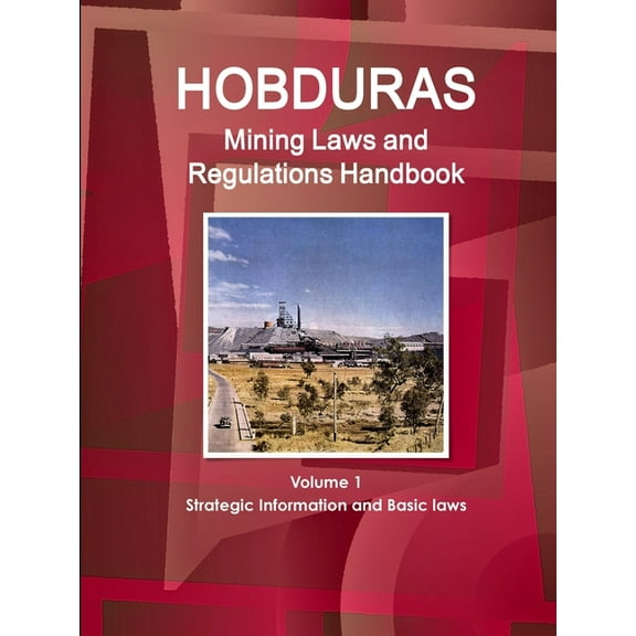 Honduras Mining Laws and Regulations Handbook Volume 1 Strategic Information and Basic laws (Paperback)