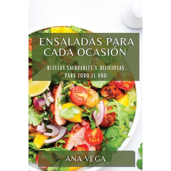 Ensaladas para cada ocasión: Recetas saludables y deliciosas para todo el año, (Paperback)