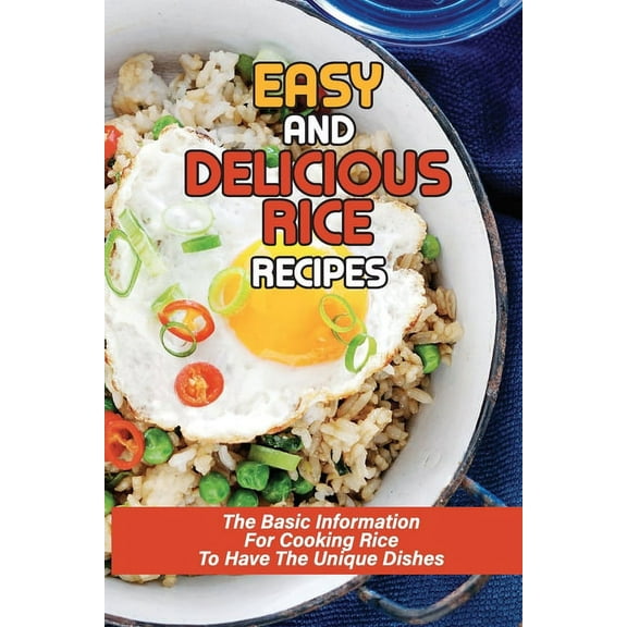 Easy And Delicious Rice Recipes: The Basic Information For Cooking Rice To Have The Unique Dishes: Awesome Rice Pilaf, (Paperback)