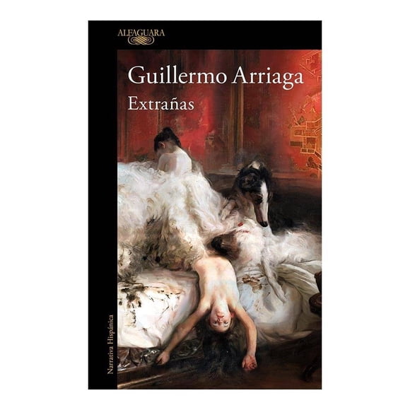 Extrañas Penguin Random House Grupo Editorial S.A. De C.V. Guillermo Arriaga