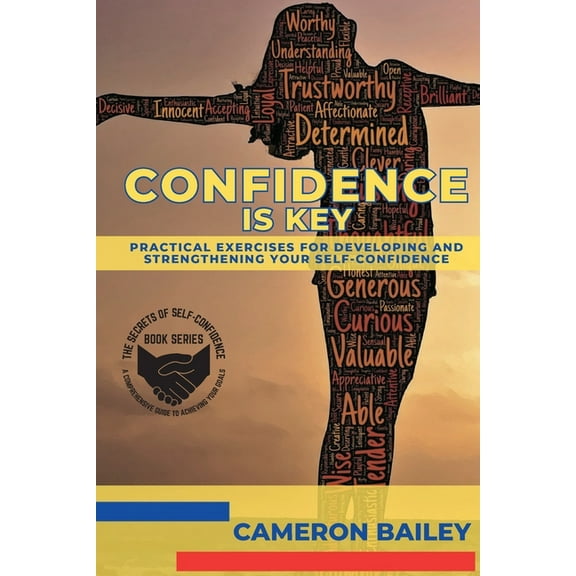The Secrets of Self-Confidence: A Compre Confidence is Key: Practical Exercises for Developing and Strengthening Your Self-Confidence, Book 3, (Paperback)