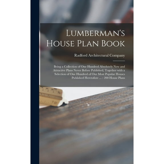 Lumberman's House Plan Book: Being a Collection of One Hundred Absolutely New and Attractive Plans Never Before Published, Together With a Selection of One Hundred of Our Most Popular Houses Published