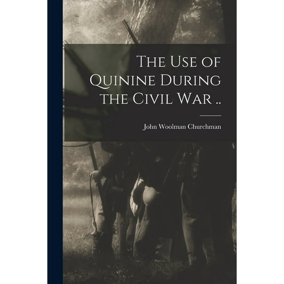 The Use of Quinine During the Civil War .. (Paperback)