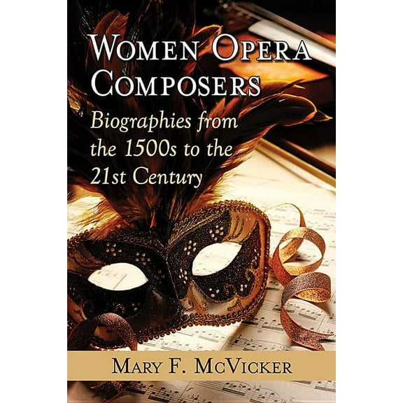 Women Opera Composers: Biographies from the 1500s to the 21st Century, (Paperback)