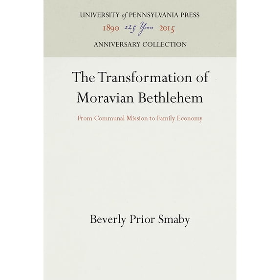 Pre-Owned The Transformation of Moravian Bethlehem: From Communal Mission to Family Economy (Hardcover) 0812281306 9780812281309