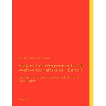 Praktischer Wegweiser für die Weltwirtschaftskrise - Band I : Individuelle und gemeinschaftliche Strategien (Paperback)