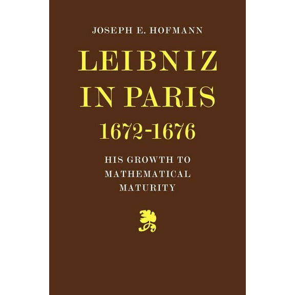 Leibniz in Paris 1672-1676: His Growth to Mathematical Maturity, (Paperback)