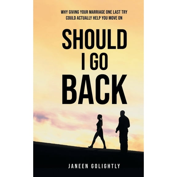 Should I Go Back: Why Giving Your Marriage One Last Try Could Actually Help You Move On, (Paperback)