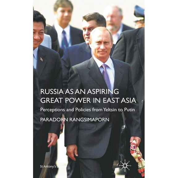 St Antony's Russia as an Aspiring Great Power in East Asia: Perceptions and Policies from Yeltsin to Putin, (Hardcover)