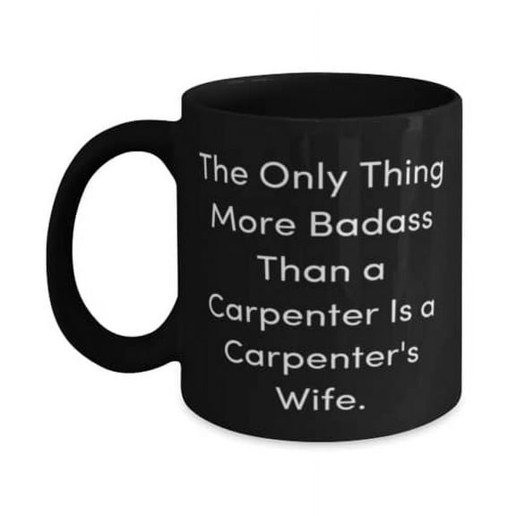 Inspire Wife 15oz Mug, The Only Thing More Badass Than a Carpenter Is a Carpenter's Wife, Present For Wife, Fancy From Husband
