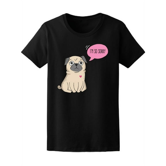 Cute Pug I'm So Sorry T-Shirt Women -Image by Shutterstock, Female Small