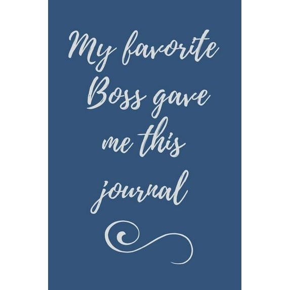My Favorite Boss Gave Me This Journal: Funny Gag Gift for Employees, Staff, Colleagues, Workers, Assistants, Secretary Appreciation - Blank Lined Jour
