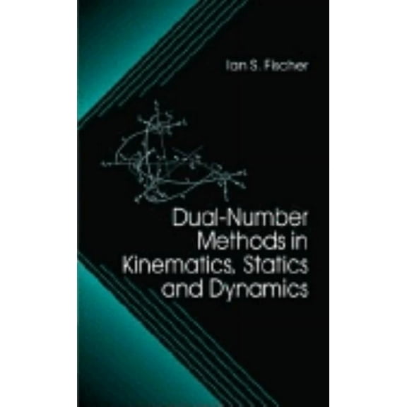 Dual-Number Methods in Kinematics, Statics and Dynamics, (Hardcover)