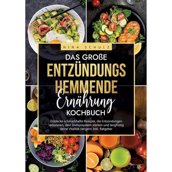 Das groÃe EntzÃ¼ndungshemmende ErnÃ¤hrung Kochbuch: Entdecke schmackhafte Rezepte, die EntzÃ¼ndungen reduzieren, dein Immun, (Paperback)