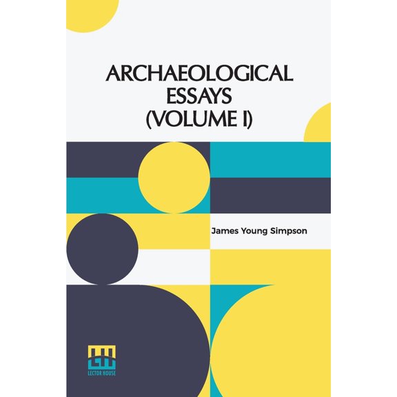 Archaeological Essays (Volume I): Edited By John Stuart (In Two Volumes, Vol. I.), (Paperback)