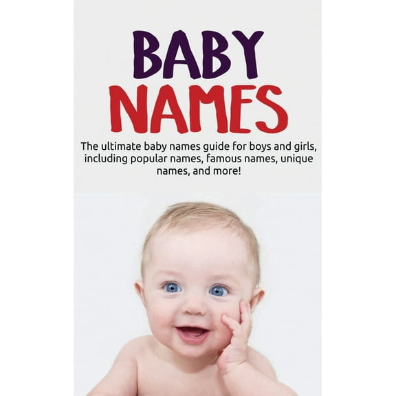 Baby Names: The ultimate baby names guide for boys and girls, including popular names, famous names, unique names, and m, (Hardcover)