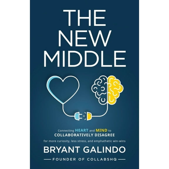 The New Middle: Connecting Heart and Mind to Collaboratively Disagree, (Paperback)