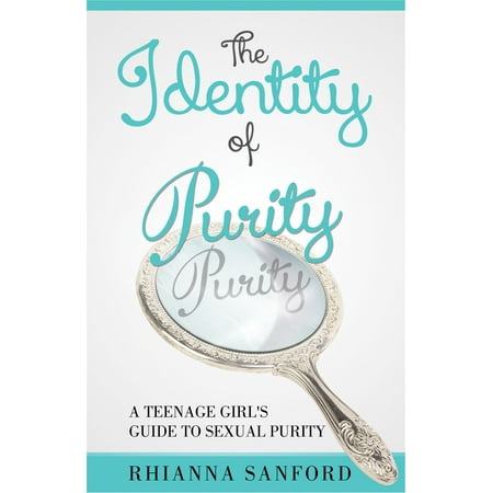 The Identity of Purity: A Teenage Girl's Guide to Sexual Purity -