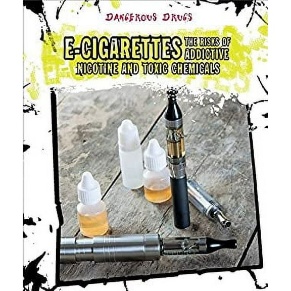 Pre-Owned E-Cigarettes : The Risks of Addictive Nicotine and Toxic Chemicals 9781502605641
