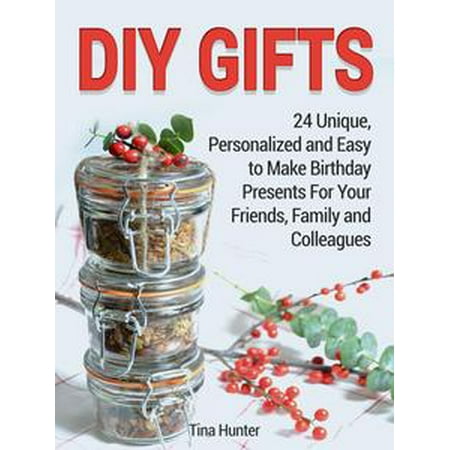 Diy Gifts 24 Unique Personalized And Easy To Make Birthday Diy Gifts 24 Unique Personalized And Easy To Make Birthday Presents For Your Friends Family Colleagues Ebook Com