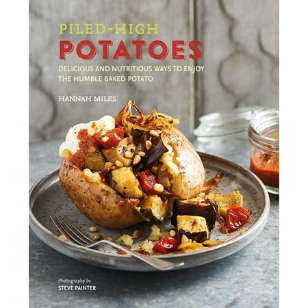 Piled-high Potatoes : Delicious and nutritious ways to enjoy the humble baked (Best Way To Make A Baked Potato In The Microwave)