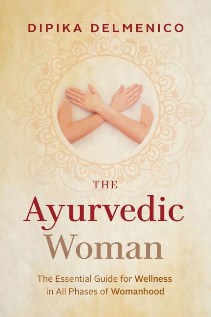 The Ayurvedic Woman : The Essential Guide for Wellness in All Phases of ...