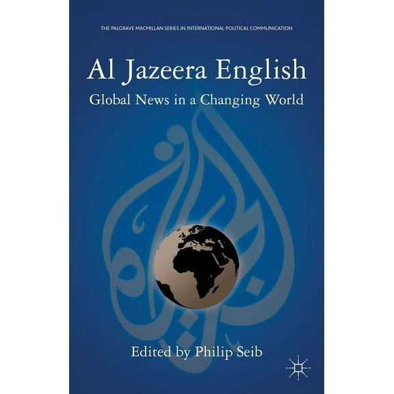 The Palgrave MacMillan International Pol Al Jazeera English: Global News in a Changing World, (Paperback)