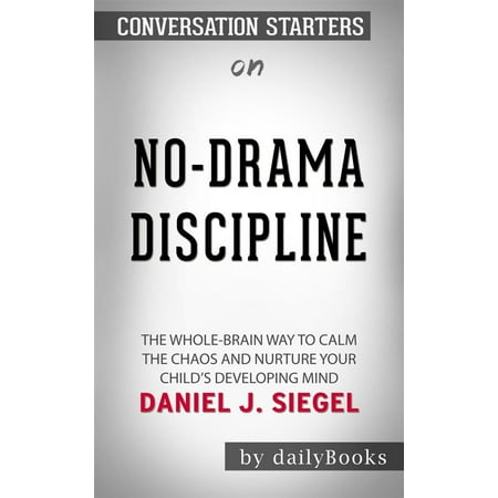 No-Drama Discipline: The Whole-Brain Way to Calm the Chaos and Nurture Your Child's Developing Mind  by Daniel J. Siegel  | Conversation Starters - (Best Way To Calm Your Mind)