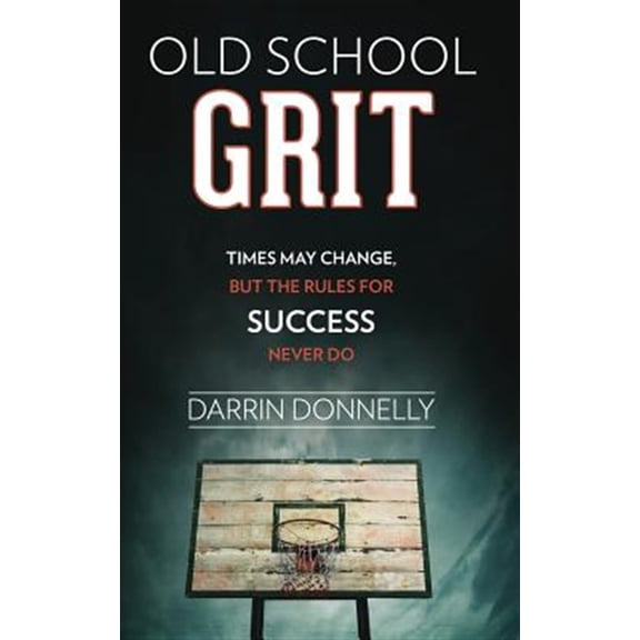 Pre-Owned Old School Grit: Times May Change, But the Rules for Success Never Do (Paperback) 0692816429 9780692816424