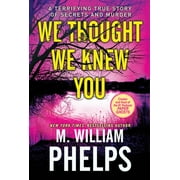 M WILLIAM PHELPS We Thought We Knew You : A Terrifying True Story of Secrets, Betrayal, Deception, and Murder (Paperback)