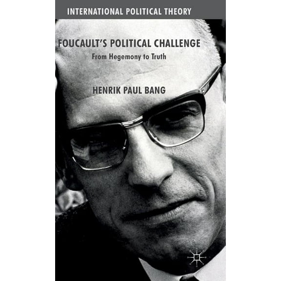 International Political Theory Foucault's Political Challenge: From Hegemony to Truth, (Hardcover)