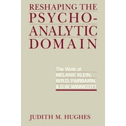 Reshaping the Psychoanalytic Domain : The Work of Melanie Klein, W.R.D. Fairbairn, and D.W. Winnicott (Edition 1) (Paperback)
