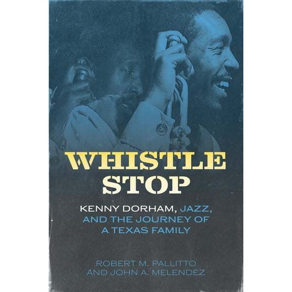 American Made Music Whistle Stop: Kenny Dorham, Jazz, and the Journey of a Texas Family, (Hardcover)