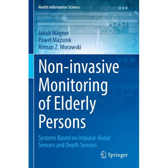 Health Information Science Non-Invasive Monitoring of Elderly Persons: Systems Based on Impulse-Radar Sensors and Depth Sensors, (Paperback)