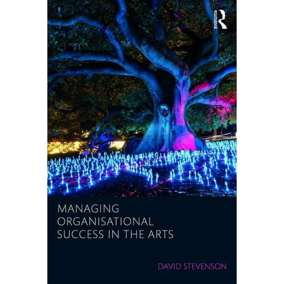 Routledge Research in the Creative and C Managing Organisational Success in the Arts, (Paperback)