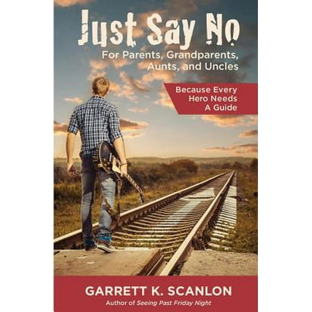 Just Say No for Parents, Grandparents, Aunts, and Uncles : A Powerful Plan to Help Your Teen Confront Drugs, Alcohol, and Tobacco in High