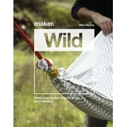 Wild: 15 Step-by-Step Projects for the Great Outdoors