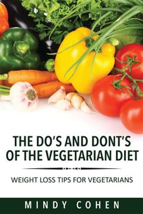 The Do’s and Don’ts of the Vegetarian Diet : Weight Loss Tips for