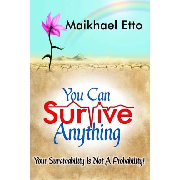 You Can Survive Anything: Your Survivability Is Not a Probability! (Paperback)