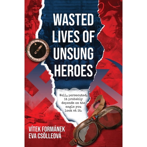 Wasted Lives of Unsung Heroes: Czechoslovakian Pilots of World War II, (Paperback)