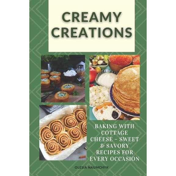 Creamy Creations: Baking with Cottage Cheese - Sweet & Savory Recipes for Every Occasion, (Paperback)