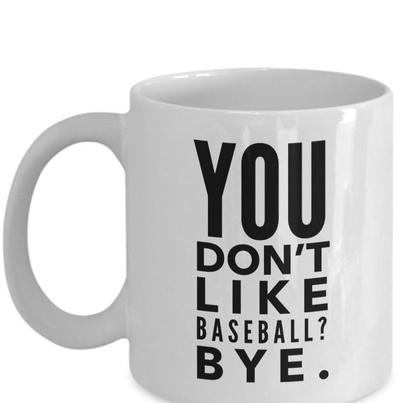 Baseball Gif - You don't like Baseball BYE - Funny Baseball Coffee Mug - Gift for Baseball player or Baseball fan