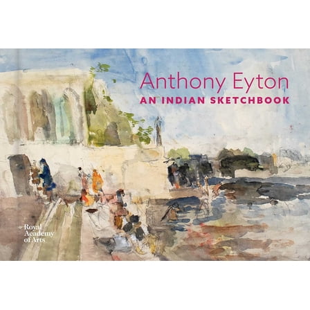 The Ra Sketchbooks An Indian Sketchbook: Anthony Eyton, (Hardcover)