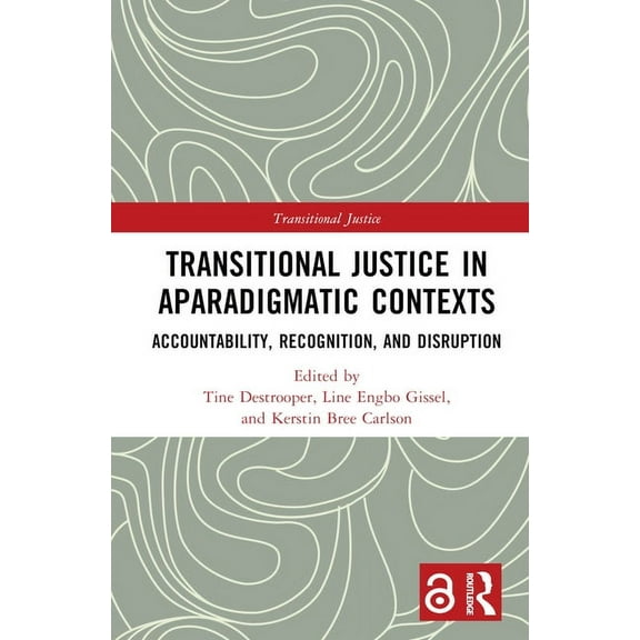 Transitional Justice Transitional Justice in Aparadigmatic Contexts: Accountability, Recognition, and Disruption, (Hardcover)