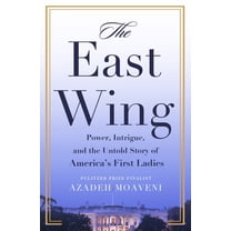 The East Wing: Power, Intrigue, and the Untold Story of America's First Ladies, (Hardcover)