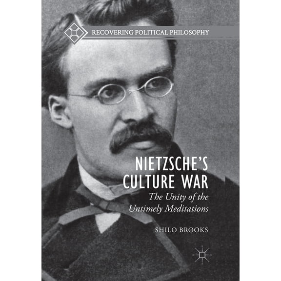 Recovering Political Philosophy Nietzsche's Culture War: The Unity of the Untimely Meditations, (Paperback)