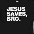thumbnail image 4 of Inktastic Jesus Saves, Bro. Boys or Girls Baby T-Shirt, 4 of 5