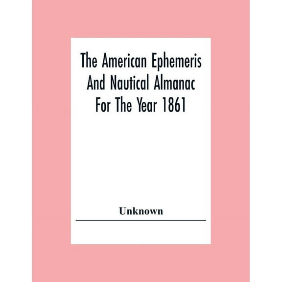 The American Ephemeris And Nautical Almanac For The Year 1861, (Paperback)