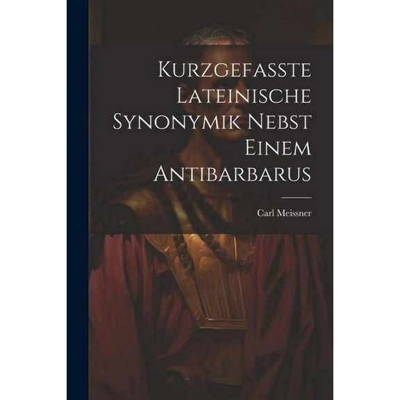 Kurzgefasste Lateinische Synonymik Nebst Einem Antibarbarus (Paperback)