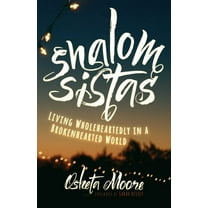 Shalom Sistas: Living Wholeheartedly in a Brokenhearted World, (Paperback)